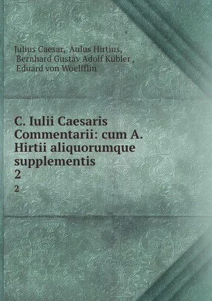 Обложка книги C. Iulii Caesaris Commentarii: cum A. Hirtii aliquorumque supplementis. 2, Julius Caesar