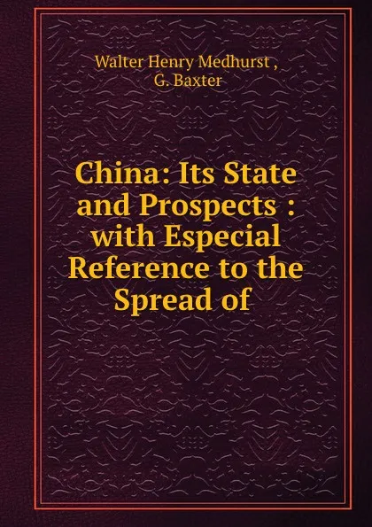 Обложка книги China: Its State and Prospects : with Especial Reference to the Spread of ., Walter Henry Medhurst