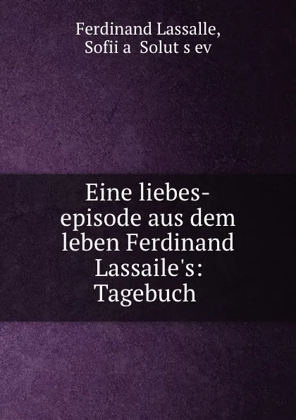 Обложка книги Eine liebes-episode aus dem leben Ferdinand Lassaile.s: Tagebuch ., Ferdinand Lassalle