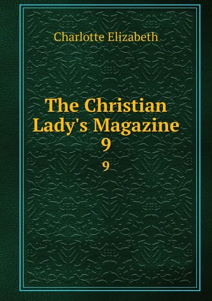 Обложка книги The Christian Lady.s Magazine. 9, Elizabeth Charlotte