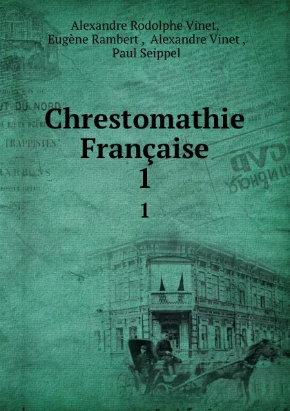 Обложка книги Chrestomathie Francaise. 1, Alexandre Rodolphe Vinet