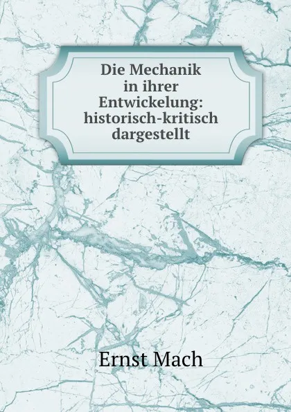 Обложка книги Die Mechanik in ihrer Entwickelung: historisch-kritisch dargestellt, Ernst Mach