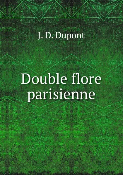 Обложка книги Double flore parisienne, J.D. Dupont