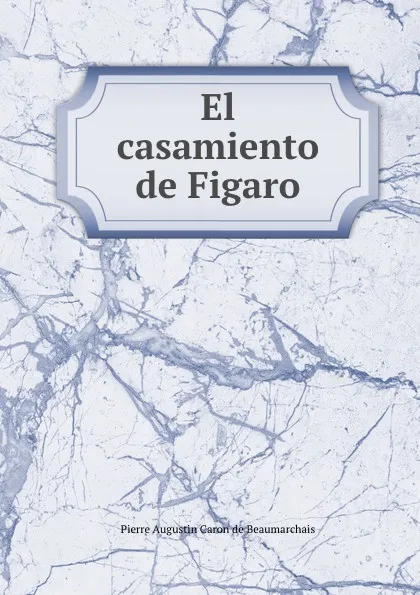 Обложка книги El casamiento de Figaro, Pierre Augustin Caron de Beaumarchais