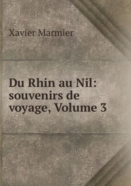 Обложка книги Du Rhin au Nil: souvenirs de voyage, Volume 3, Xavier Marmier