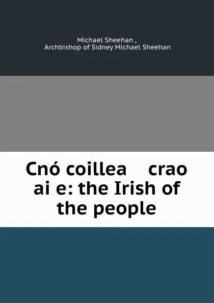 Обложка книги Cno coillea    crao   aige: the Irish of the people, Michael Sheehan