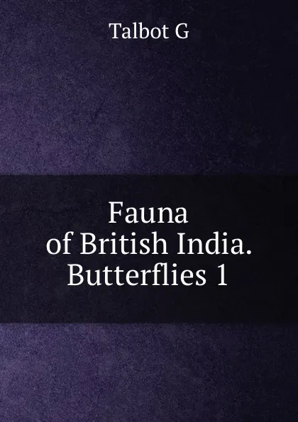 Обложка книги Fauna of British India. Butterflies 1, Talbot G