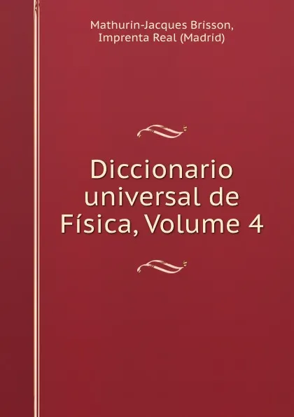 Обложка книги Diccionario universal de Fisica, Volume 4, Mathurin-Jacques Brisson