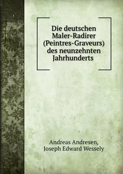 Обложка книги Die deutschen Maler-Radirer (Peintres-Graveurs) des neunzehnten Jahrhunderts ., Andreas Andresen