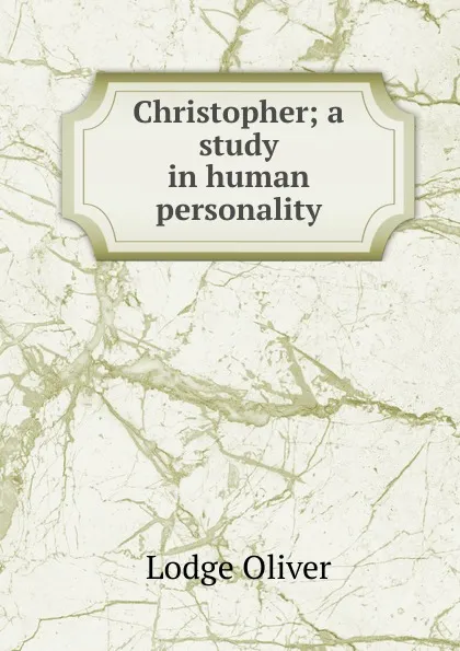Обложка книги Christopher; a study in human personality, Lodge Oliver