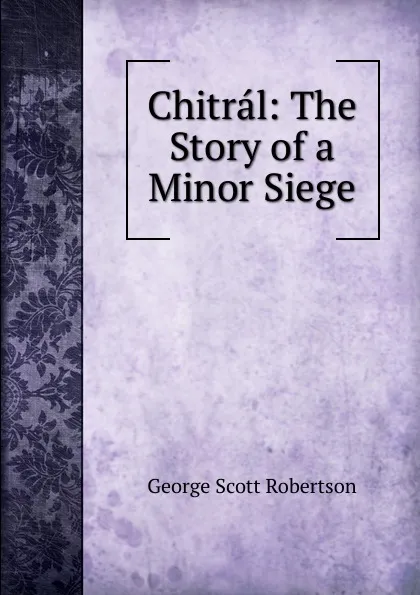 Обложка книги Chitral: The Story of a Minor Siege, George Scott Robertson