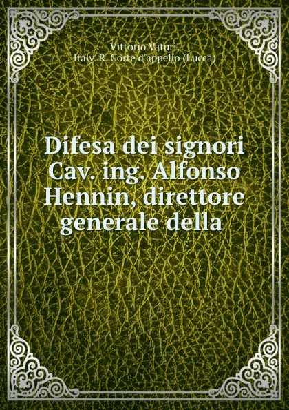 Обложка книги Difesa dei signori Cav. ing. Alfonso Hennin, direttore generale della ., Vittorio Vaturi