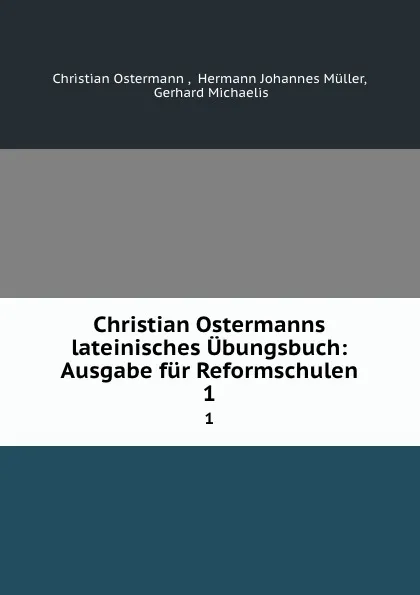 Обложка книги Christian Ostermanns lateinisches Ubungsbuch: Ausgabe fur Reformschulen. 1, Christian Ostermann