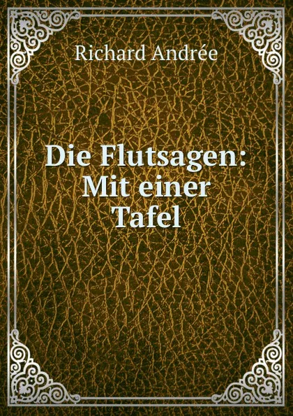 Обложка книги Die Flutsagen: Mit einer Tafel, Richard Andrée