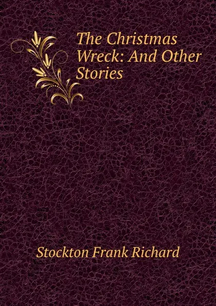 Обложка книги The Christmas Wreck: And Other Stories, Frank Richard Stockton