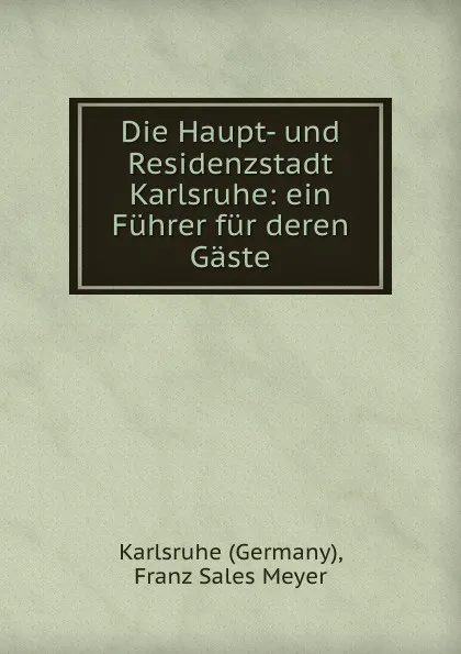 Обложка книги Die Haupt- und Residenzstadt Karlsruhe: ein Fuhrer fur deren Gaste, Germany