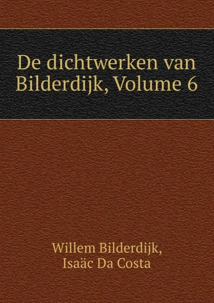 Обложка книги De dichtwerken van Bilderdijk, Volume 6, Willem Bilderdijk