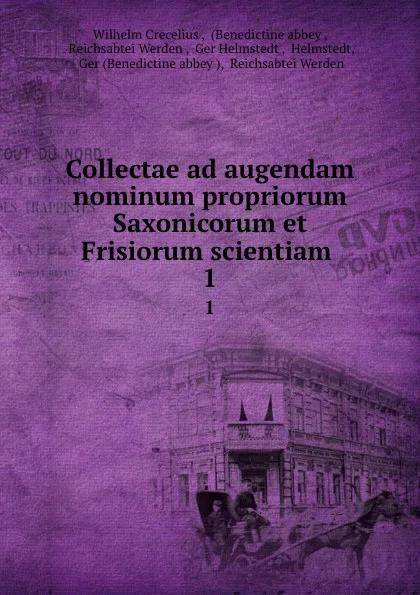 Обложка книги Collectae ad augendam nominum propriorum Saxonicorum et Frisiorum scientiam . 1, Wilhelm Crecelius