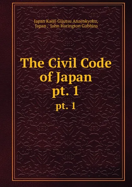 Обложка книги The Civil Code of Japan. pt. 1, John Harington Gubbins