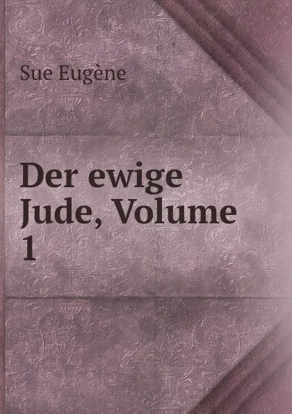 Обложка книги Der ewige Jude, Volume 1, Sue Eugène