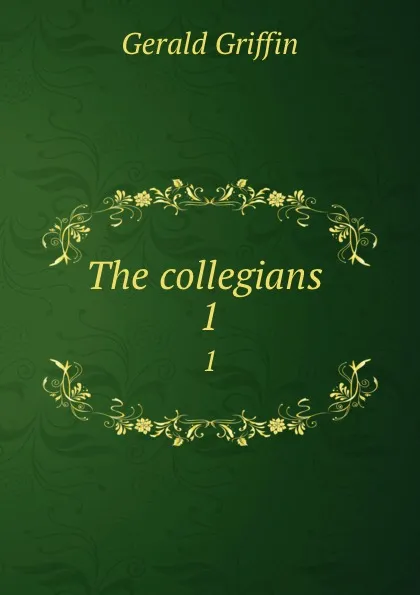 Обложка книги The collegians . 1, Griffin Gerald