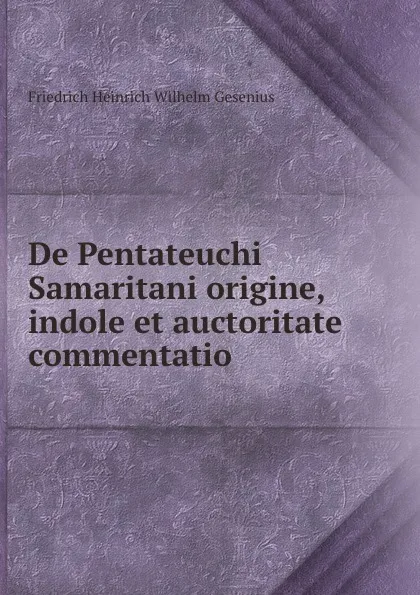 Обложка книги De Pentateuchi Samaritani origine, indole et auctoritate commentatio ., Friedrich Heinrich Wilhelm Gesenius