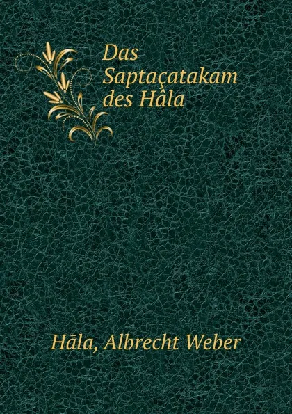 Обложка книги Das Saptacatakam des Hala, Albrecht Weber Hāla