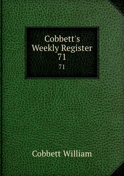 Обложка книги Cobbett.s Weekly Register. 71, Cobbett William