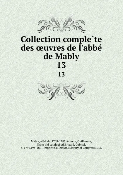 Обложка книги Collection complete des oeuvres de l.abbe de Mably. 13, abbé de Mably