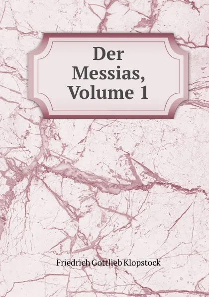 Обложка книги Der Messias, Volume 1, Friedrich Gottlieb Klopstock