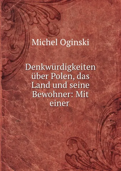 Обложка книги Denkwurdigkeiten uber Polen, das Land und seine Bewohner: Mit einer ., Michel Oginski