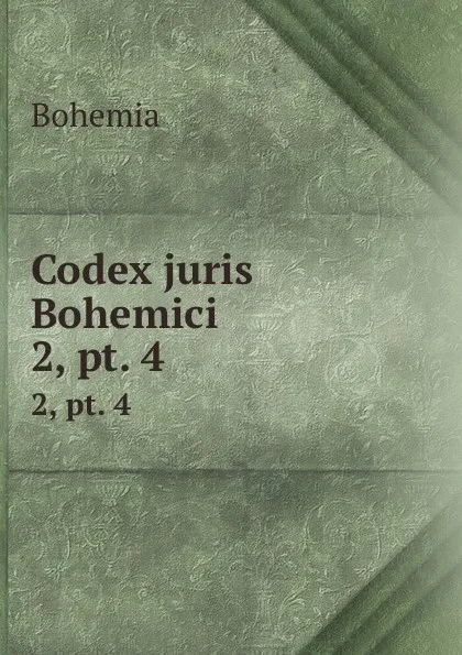 Обложка книги Codex juris Bohemici. 2,.pt. 4, Bohemia