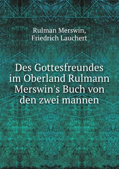 Обложка книги Des Gottesfreundes im Oberland Rulmann Merswin.s Buch von den zwei mannen, Rulman Merswin