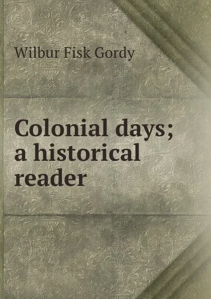 Обложка книги Colonial days; a historical reader, Wilbur Fisk Gordy