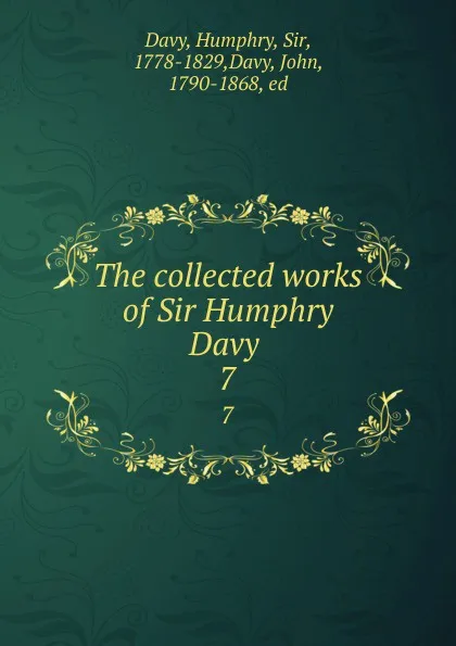 Обложка книги The collected works of Sir Humphry Davy . 7, Humphry Davy