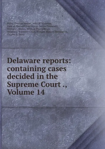 Обложка книги Delaware reports: containing cases decided in the Supreme Court ., Volume 14, David Thomas Marvel