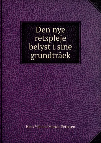 Обложка книги Den nye retspleje belyst i sine grundtraek, Hans Vilhelm Munch-Petersen