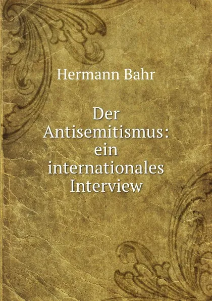 Обложка книги Der Antisemitismus: ein internationales Interview, Hermann Bahr