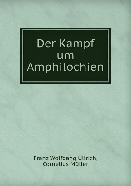 Обложка книги Der Kampf um Amphilochien, Franz Wolfgang Ullrich