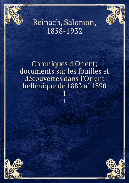 Обложка книги Chroniques d.Orient; documents sur les fouilles et decouvertes dans l.Orient hellenique de 1883 a 1890. 1, Salomon Reinach