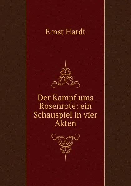Обложка книги Der Kampf ums Rosenrote: ein Schauspiel in vier Akten, Ernst Hardt