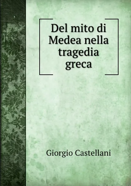 Обложка книги Del mito di Medea nella tragedia greca, Giorgio Castellani