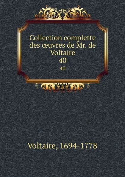 Обложка книги Collection complette des oeuvres de Mr. de Voltaire. 40, Voltaire