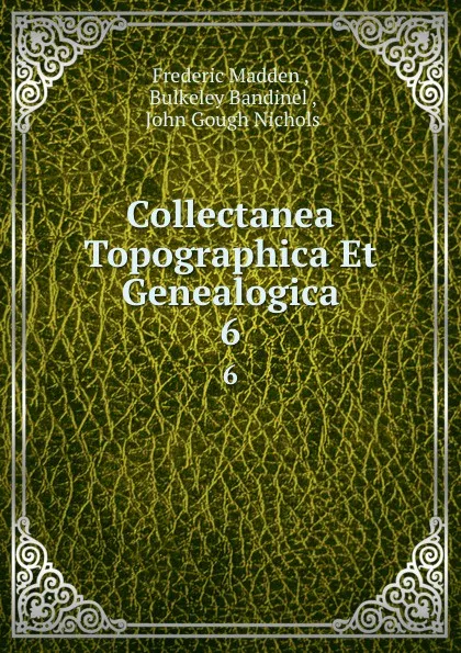 Обложка книги Collectanea Topographica Et Genealogica. 6, Frederic Madden