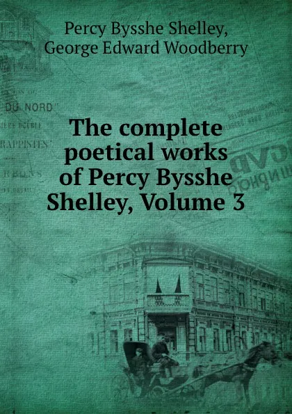 Обложка книги The complete poetical works of Percy Bysshe Shelley, Volume 3, Percy Bysshe Shelley