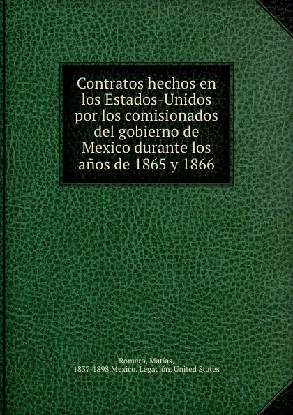 Обложка книги Contratos hechos en los Estados-Unidos por los comisionados del gobierno de Mexico durante los anos de 1865 y 1866, Matías Romero