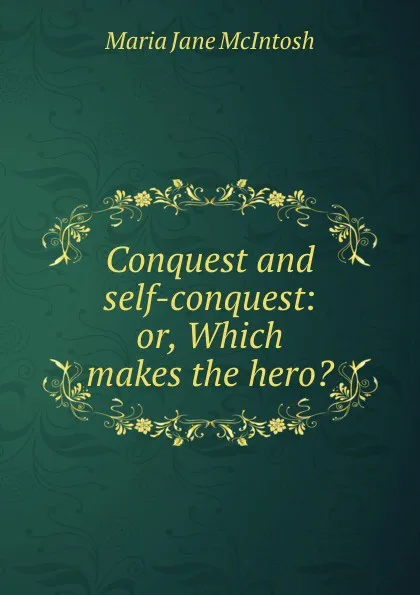 Обложка книги Conquest and self-conquest: or, Which makes the hero., Maria Jane McIntosh