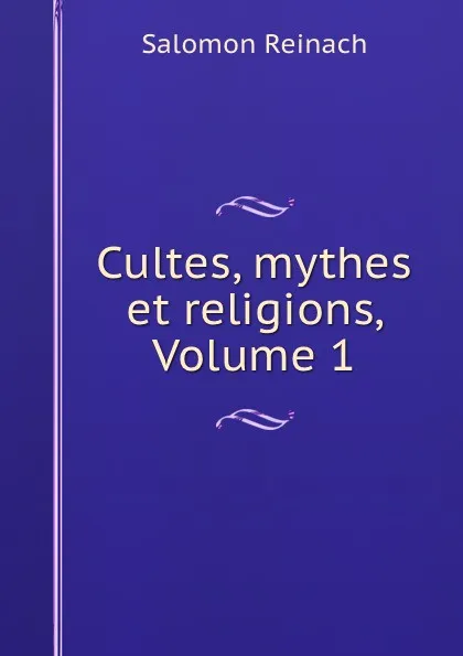 Обложка книги Cultes, mythes et religions, Volume 1, Salomon Reinach