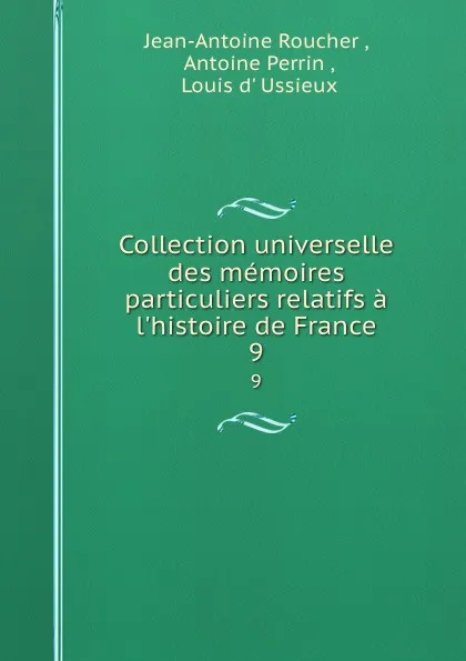 Обложка книги Collection universelle des memoires particuliers relatifs a l.histoire de France. 9, Jean-Antoine Roucher