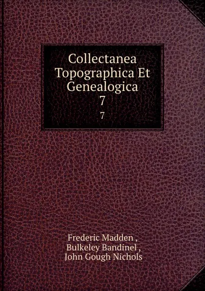 Обложка книги Collectanea Topographica Et Genealogica. 7, Frederic Madden